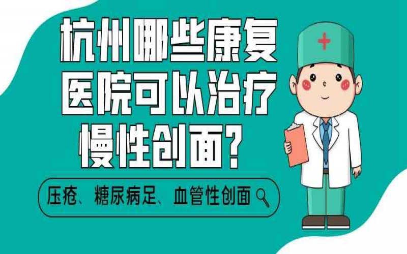 慢創壓瘡久治不愈？杭州可以做壓瘡慢創康復治療的康復醫院有哪些？